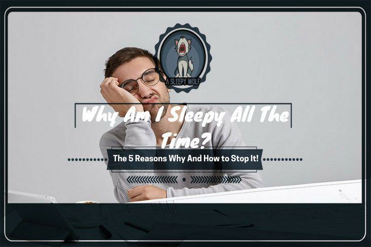 why-am-i-sleepy-all-the-time-the-5-reasons-why-and-how-to-stop-it